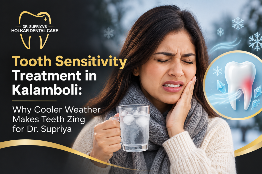 Tooth Sensitivity Treatment in Kalamboli: Why Cooler Weather Makes Teeth Zing